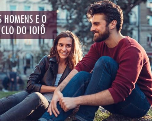 Ciclo do Ioiô: Por que o Homem some quando está tudo bem?